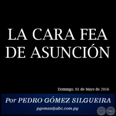 LA CARA FEA DE ASUNCIN - Por PEDRO GMEZ SILGUEIRA - Domingo, 01 de Mayo de 2016 